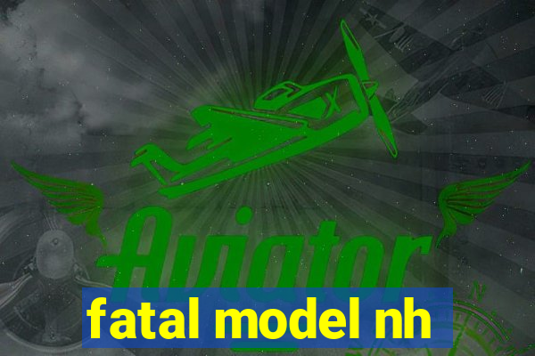 fatal model nh